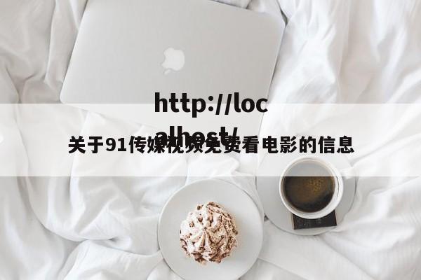 关于91传媒视频免费看电影的信息