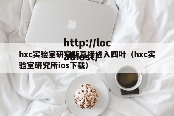hxc实验室研究所直接进入四叶（hxc实验室研究所ios下载）