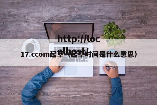 17.ccom起草（起草时间是什么意思）