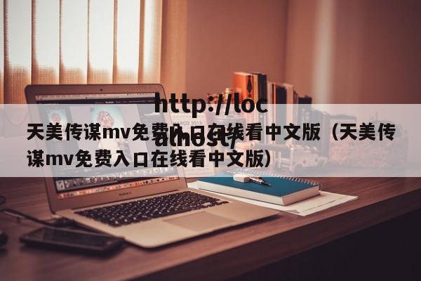天美传谋mv免费入口在线看中文版（天美传谋mv免费入口在线看中文版）